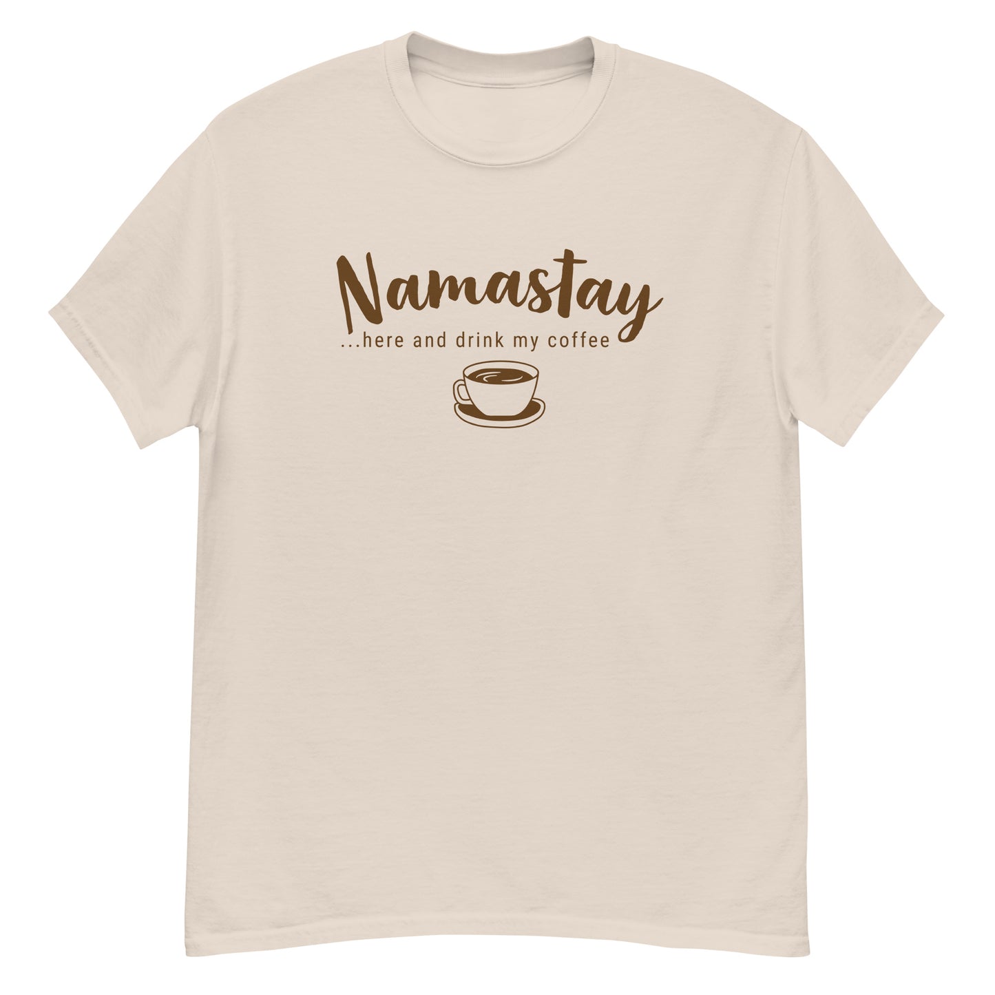 Namastay...here and drink my coffee - Graphic Tee