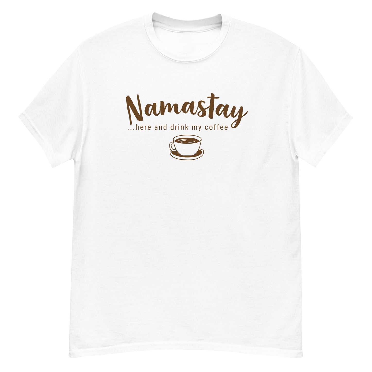 Namastay...here and drink my coffee - Graphic Tee