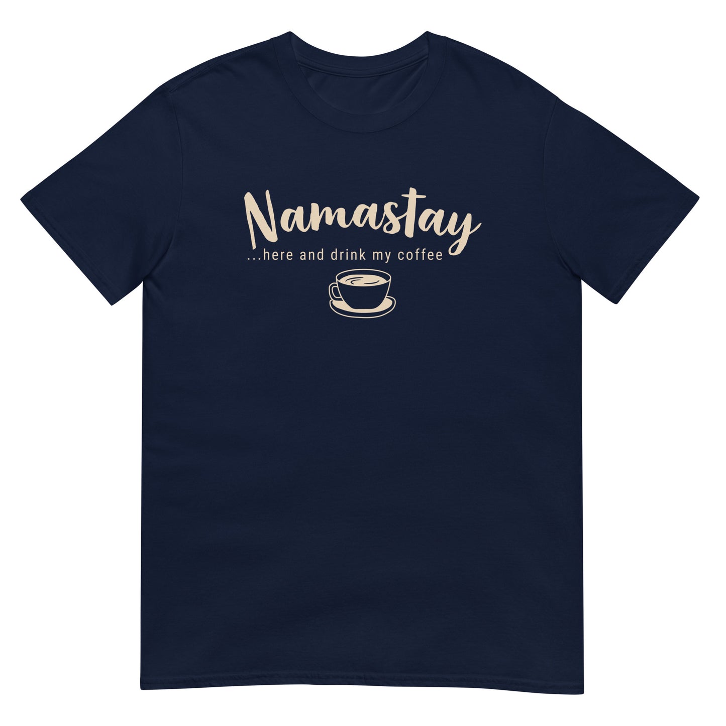 Namastay...here and drink my coffee - Graphic Tee