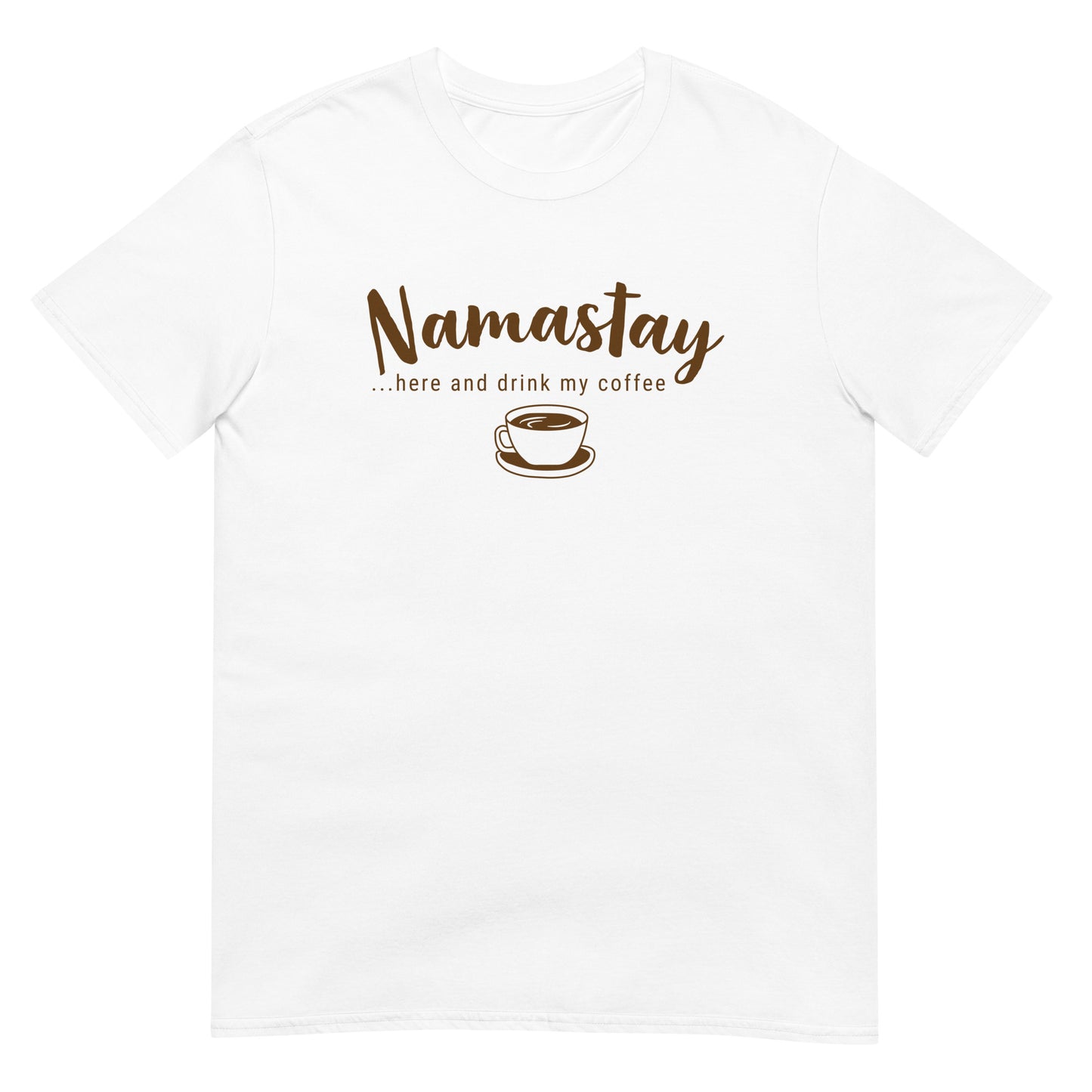 Namastay...here and drink my coffee - Graphic Tee