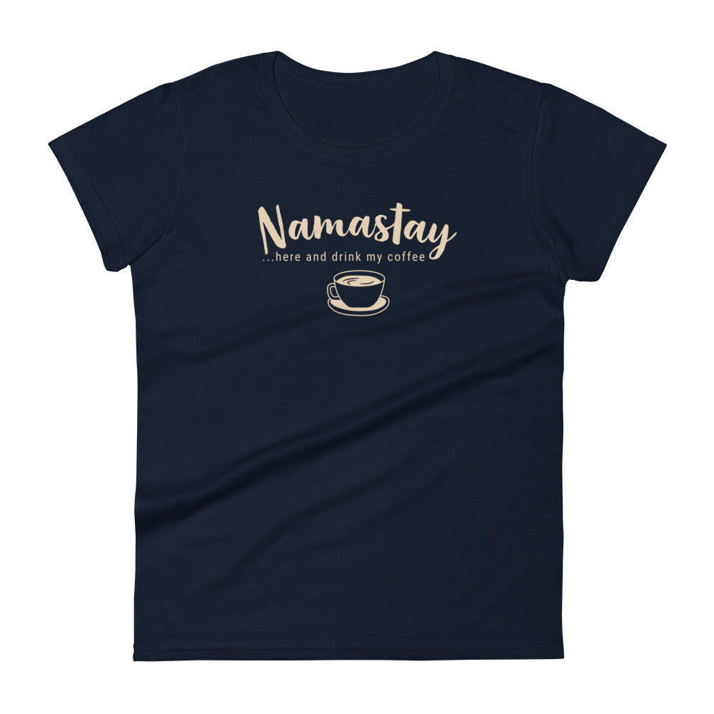 Namastay...here and drink my coffee - Graphic Tee