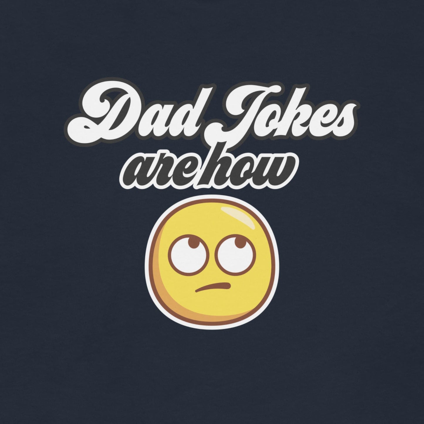 Dad Jokes Are How Eye Roll - Graphic Tee