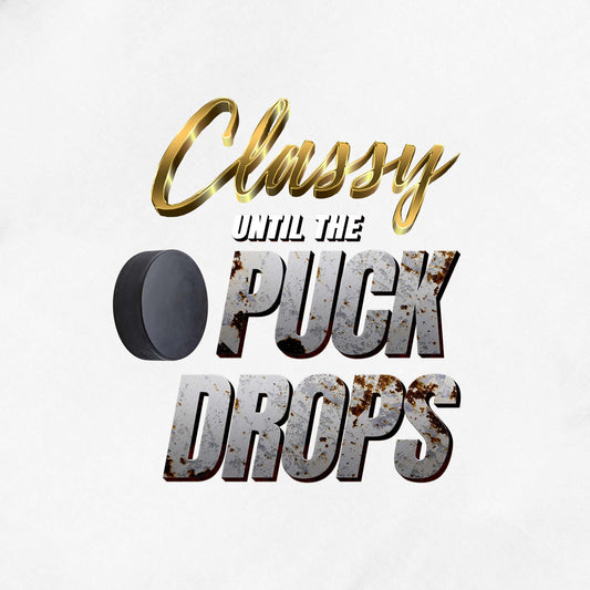 Classy Until the Puck Drops - Graphic Tee