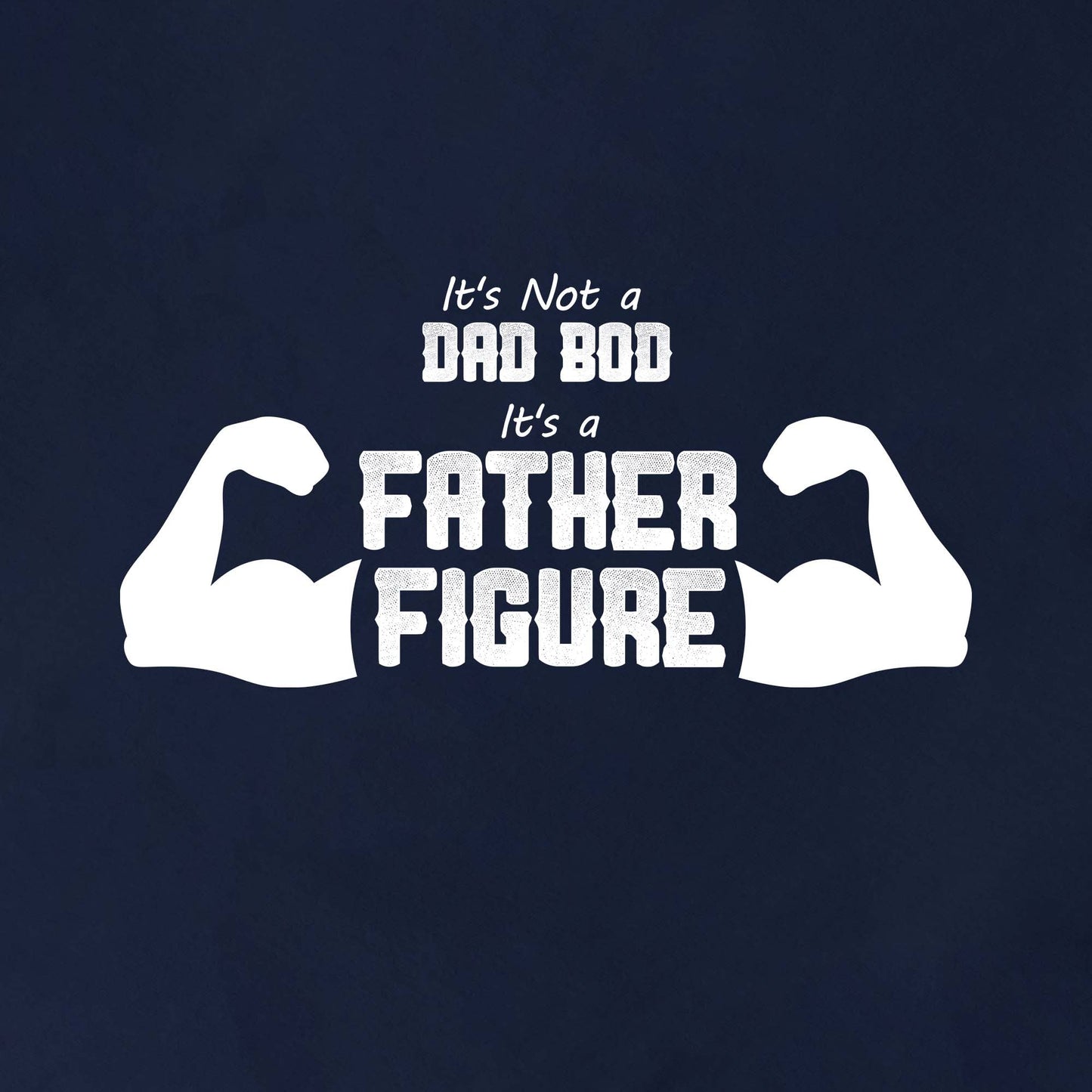 It's Not a Dad Bod...it's a Father Figure - Graphic Tee