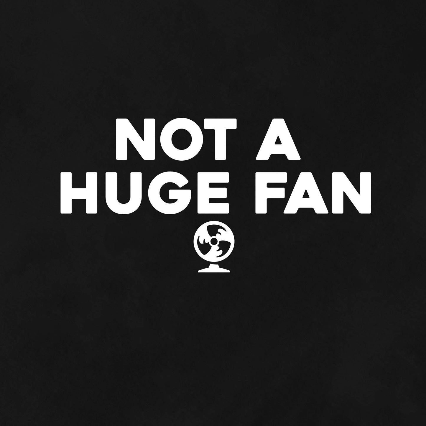 Not a Huge Fan - Graphic Tee