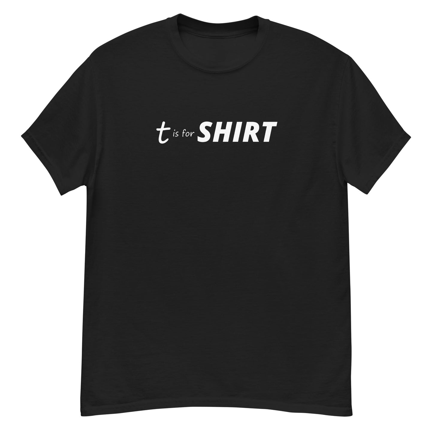 T is for SHIRT - Graphic Tee