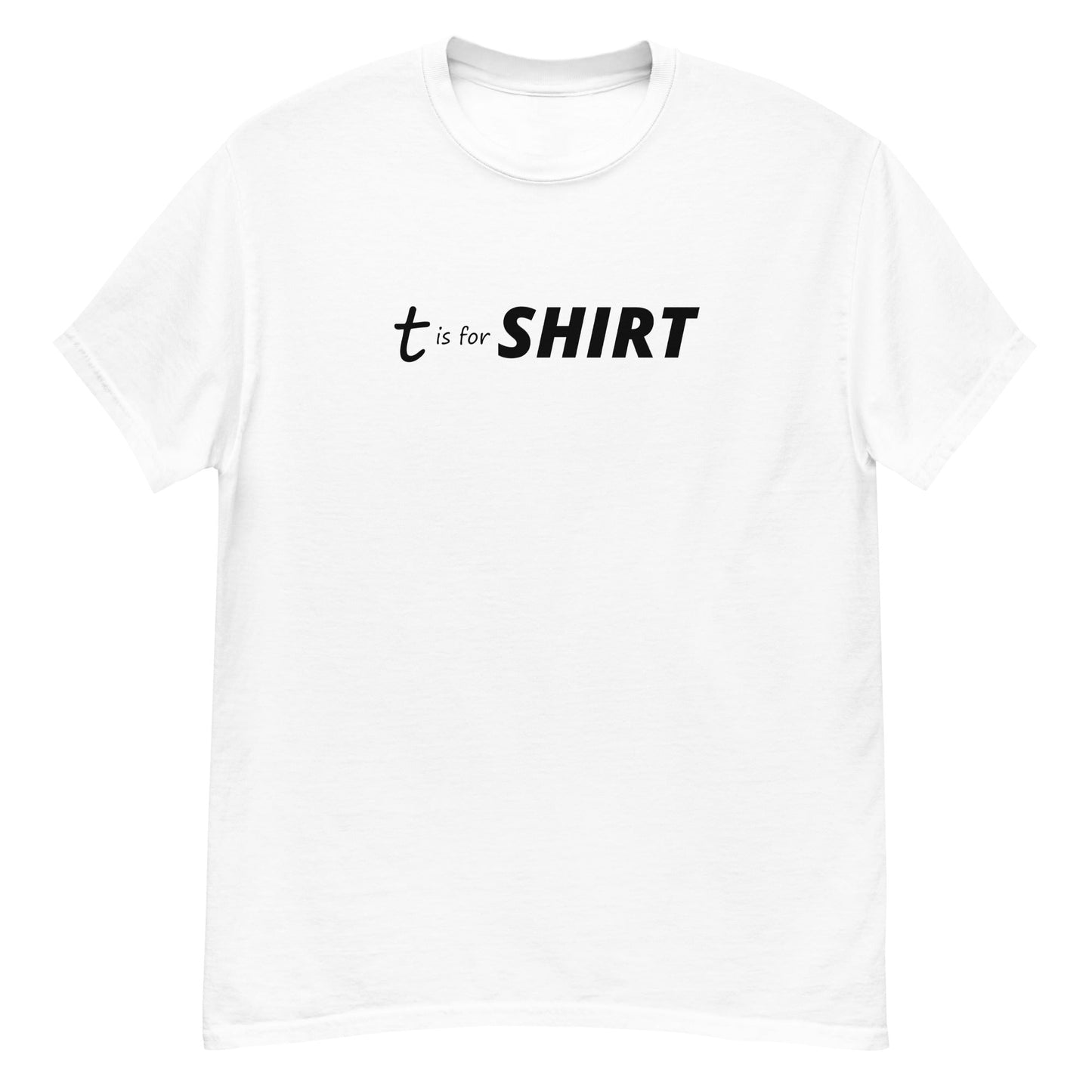 T is for SHIRT - Graphic Tee