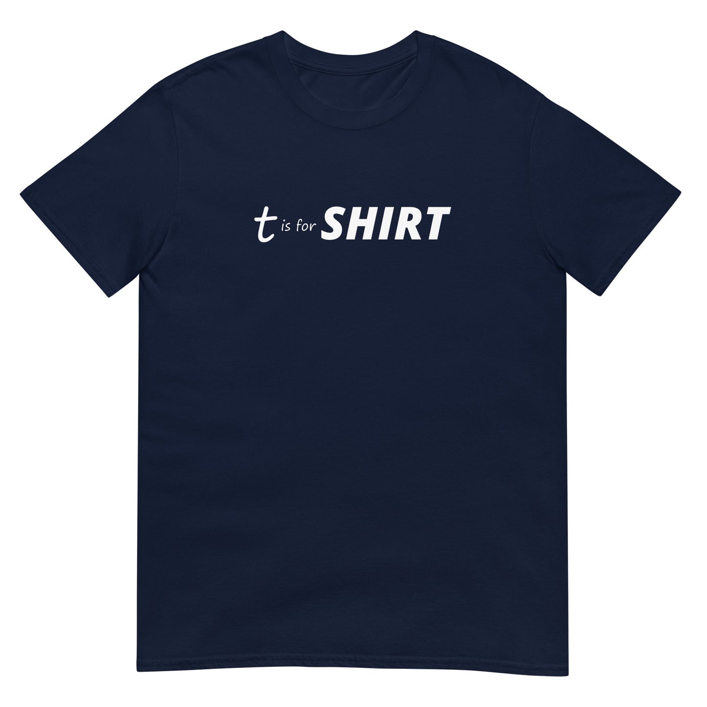 T is for SHIRT - Graphic Tee