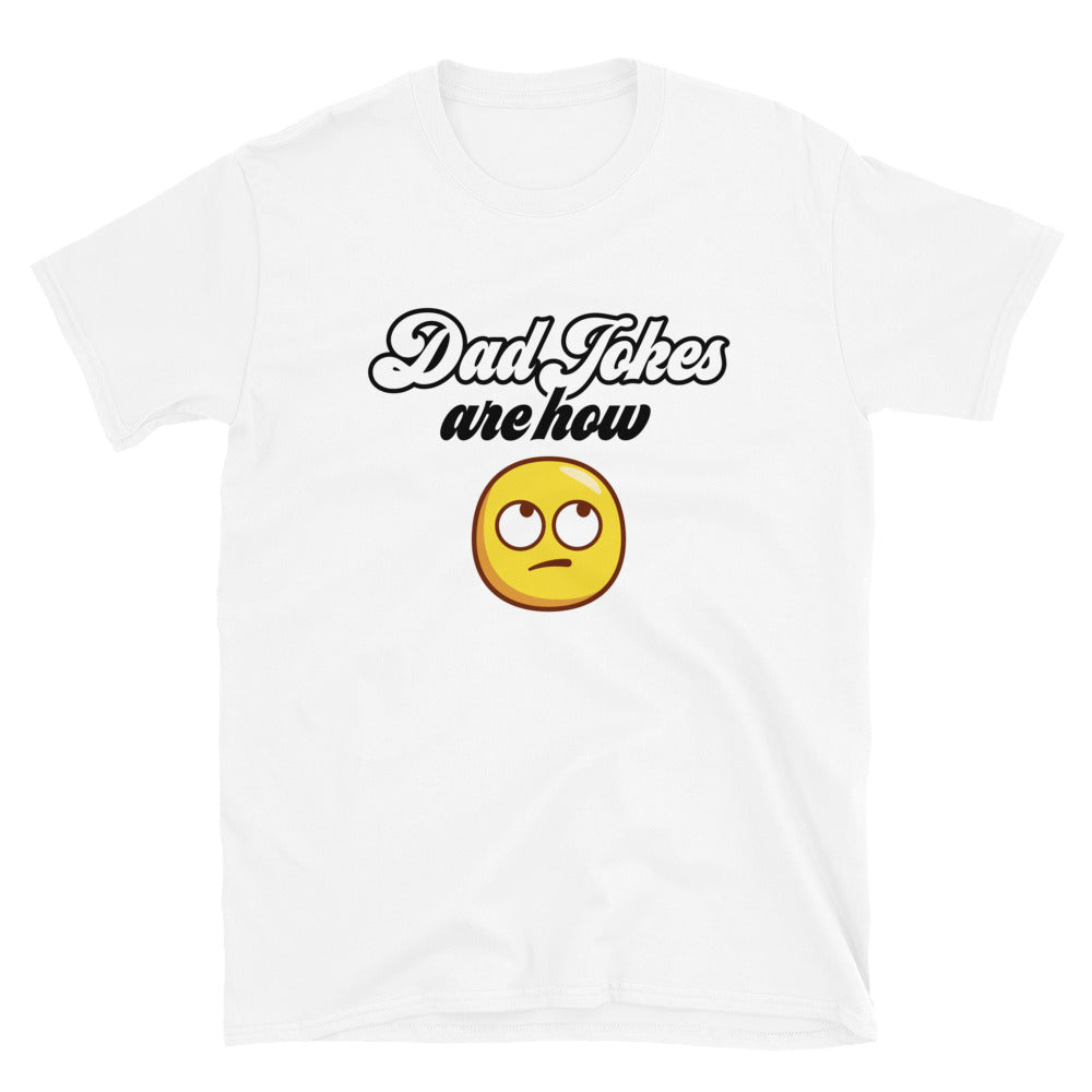 Dad Jokes Are How Eye Roll - Graphic Tee