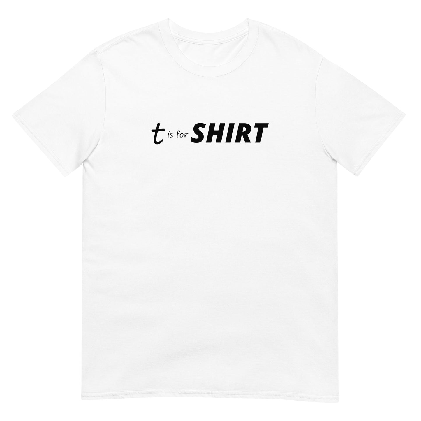 T is for SHIRT - Graphic Tee