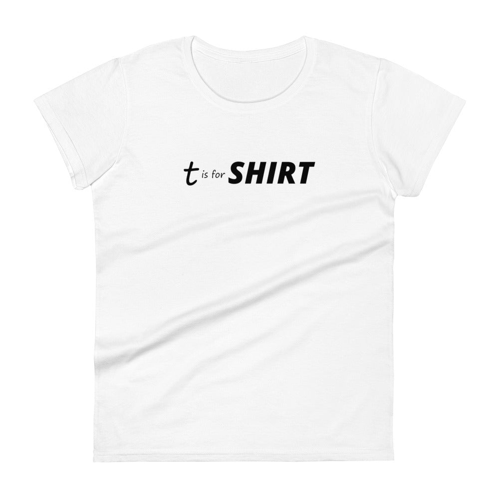 T is for SHIRT - Graphic Tee